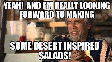yeah-and-im-really-looking-forward-to-making-some-desert-inspired-salads