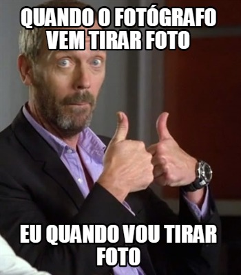 Meme Creator Funny Quando O Fot Grafo Vem Tirar Foto Eu Quando Vou Tirar Foto Meme Generator