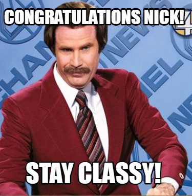 Meme Creator - Funny CONGRATULATIONS NICK! STAY CLASSY! Meme Generator ...