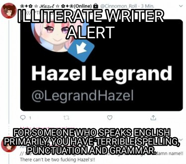 illiterate-writer-alert-for-someone-who-speaks-english-primarily-you-have-terrib