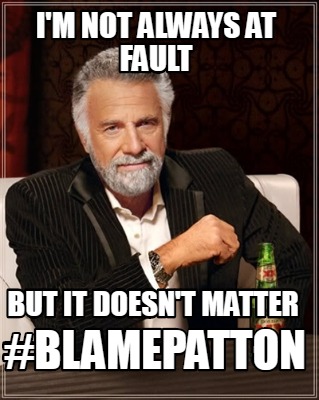 Meme Creator Funny I M Not Always At Fault Blamepatton But It Doesn T Matter Meme Generator At Memecreator Org