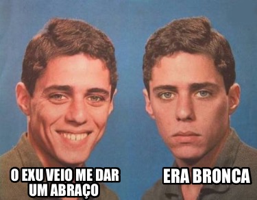 Meme Creator Funny O Exu Veio Me Dar Um Abra O Era Bronca Meme