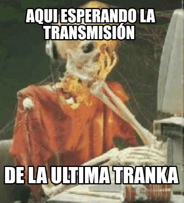 Meme Creator Funny Aqui Esperando La Transmisi N De La Ultima Tranka