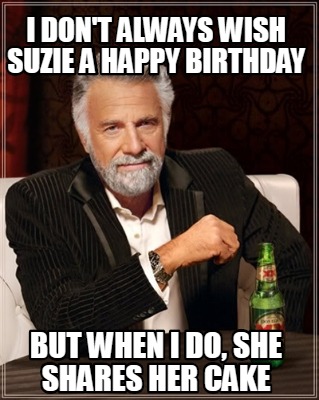 Meme Creator - Funny I don't Always wish Suzie a happy birthday But ...