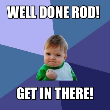 Meme Creator - Funny Well done Rod! Get in there! Meme Generator at ...