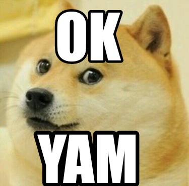 Meme Creator - Funny OK YAM Meme Generator at MemeCreator.org!