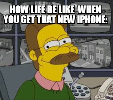 how-life-be-like-when-you-get-that-new-iphone