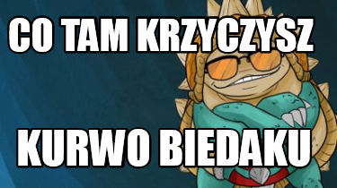 co-tam-krzyczysz-kurwo-biedaku