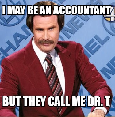 Meme Creator Funny I May Be An Accountant But They Call Me Dr T Meme Generator At Memecreator Org