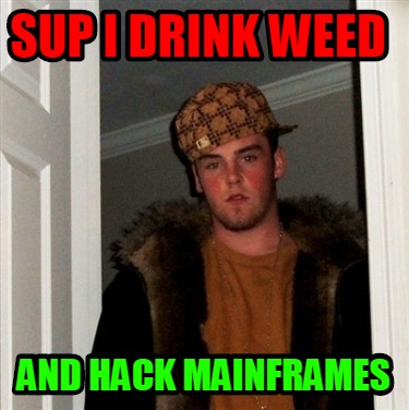 Meme Creator - Funny sup I drink weed and hack mainframes Meme ...