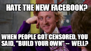 Meme Creator Funny Hate The New Facebook When People Got Censored You Said Build Your Ow Meme Generator At Memecreator Org