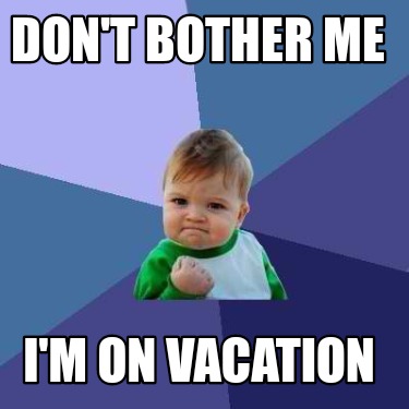 Meme Creator - Funny Don't bother me I'm on vacation Meme Generator at ...