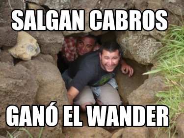 Meme Creator - Funny Salgan cabros Ganó el wander Meme Generator at ...