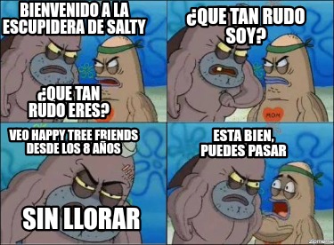 Meme Creator - Funny bienvenido a la escupidera de salty ¿Que tan rudo ...