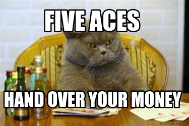 Meme Creator - Funny Five aces hand over your money Meme Generator at ...