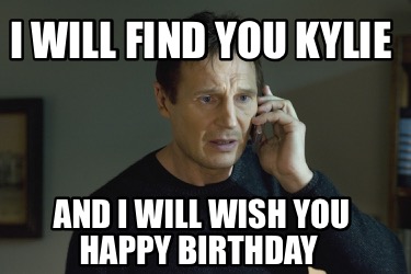 Meme Creator - Funny I will find you kylie And I will wish you happy ...