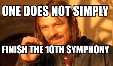 Meme Creator - Funny one does not simply finish the 10th symphony Meme ...