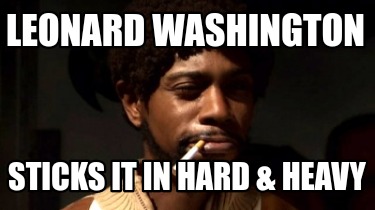 Meme Creator - Funny Leonard washington Sticks it in hard & heavy Meme ...