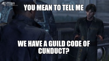 you-mean-to-tell-me-we-have-a-guild-code-of-cunduct