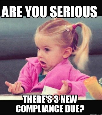 Meme Creator - Funny Are you Serious There's 3 new compliance due? Meme ...