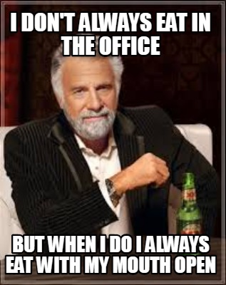 Meme Creator - Funny I Don't Always Eat In The Office But When I Do I 