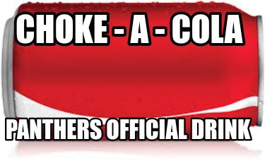 Meme Creator - Funny CHOKE - A - COLA PANTHERS OFFICIAL DRINK Meme ...