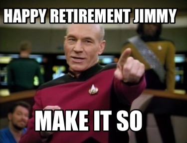 Meme Creator - Funny Happy Retirement Jimmy Make it so Meme Generator ...