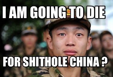 Meme Creator Funny I Am Going To Die For Shithole China Meme Generator At Memecreator Org