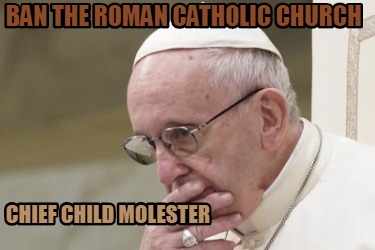ban-the-roman-catholic-church-chief-child-molester