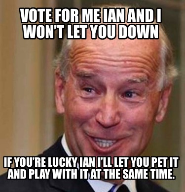 Meme Creator Funny Vote For Me Ian And I Won T Let You Down If You Re Lucky Ian I Ll Let You Meme Generator At Memecreator Org