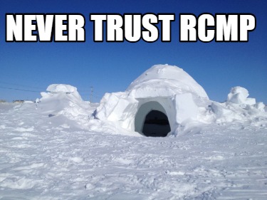 Meme Creator - Funny NEVER TRUST RCMP Meme Generator at MemeCreator.org!