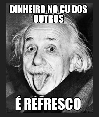 dinheiro-no-cu-dos-outros-refresco