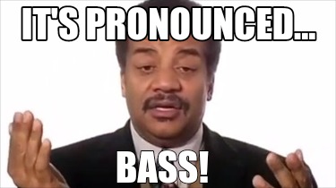 its-pronounced...-bass