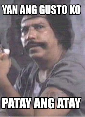 Meme Creator - Funny Yan ang gusto ko Patay ang atay Meme Generator at ...