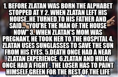 1.-before-zlatan-was-born-the-alphabet-stopped-at-y-2.-when-zlatan-left-his-hous