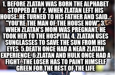 1.-before-zlatan-was-born-the-alphabet-stopped-at-y-2.-when-zlatan-left-his-hous1