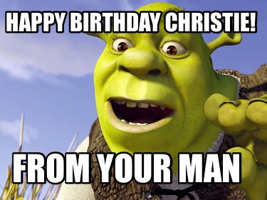 Meme Creator - Funny Happy birthday Christie! From your man Meme ...