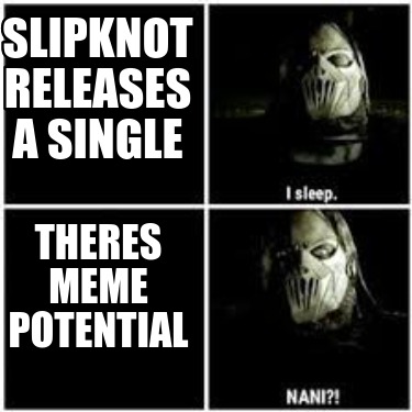 Meme Creator - Funny Slipknot releases a single Theres meme potential ...