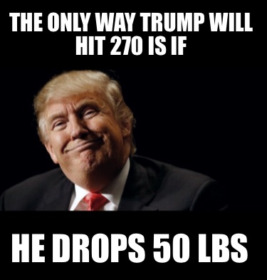 the-only-way-trump-will-hit-270-is-if-he-drops-50-lbs
