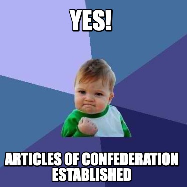 Meme Creator - Funny Yes! Articles of Confederation Established Meme ...