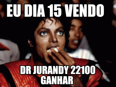 Meme Creator - Funny Eu dia 15 vendo dr Jurandy 22100 ganhar Meme ...