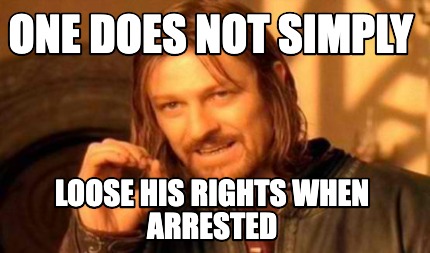 Meme Creator - Funny One does not simply loose his rights when arrested ...