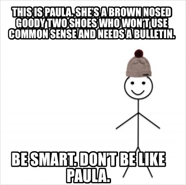 Meme Creator - Funny This is Paula. She's a brown nosed goody two shoes who  won't use common sens Meme Generator at !