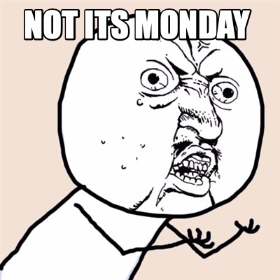 Meme Creator - Funny not its Monday Meme Generator at MemeCreator.org!