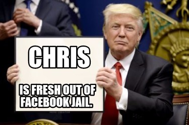 Meme Creator Funny Chris Is Fresh Out Of Facebook Jail Meme Generator At Memecreator Org