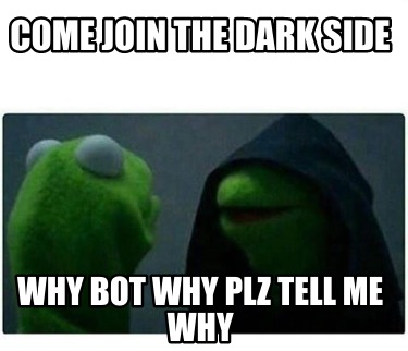 Meme Creator - Funny come join the dark side why bot why plz tell me ...