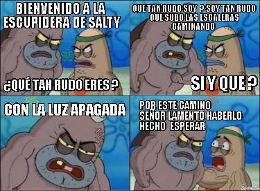 Meme Creator - Funny Bienvenido A La Escupidera De Salty ¿qué Tan Rudo 