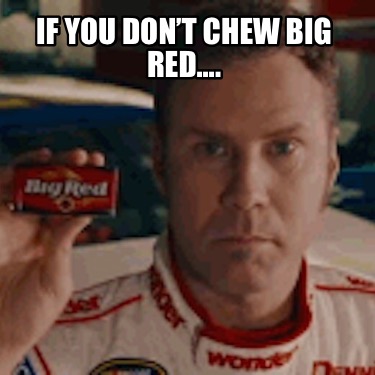 if-you-dont-chew-big-red