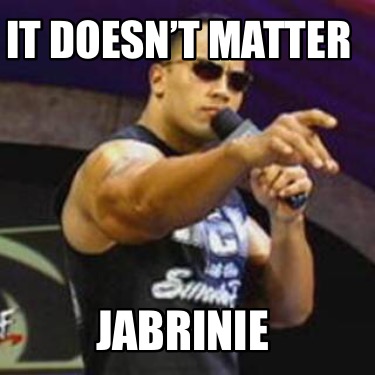 Meme Creator - Funny It doesn’t matter Jabrinie Meme Generator at ...