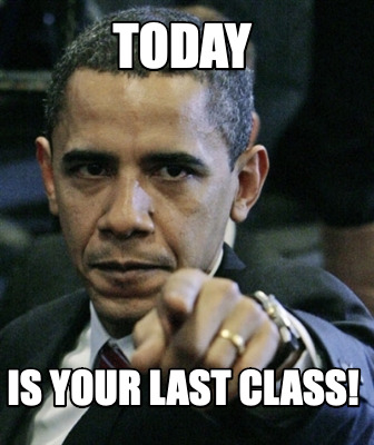 Meme Creator - Funny today is your last class! Meme Generator at ...